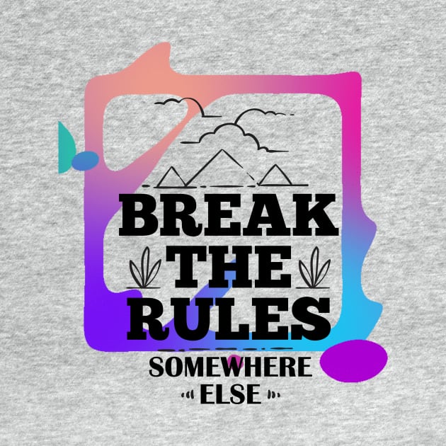 Break the Rules Somewhere Else (text framed in color) by PersianFMts